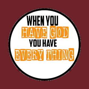 When you have God you have everything T-Shirt