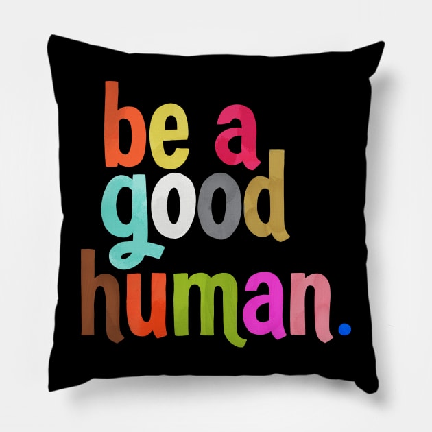 be a good human Pillow by CynthiaF
