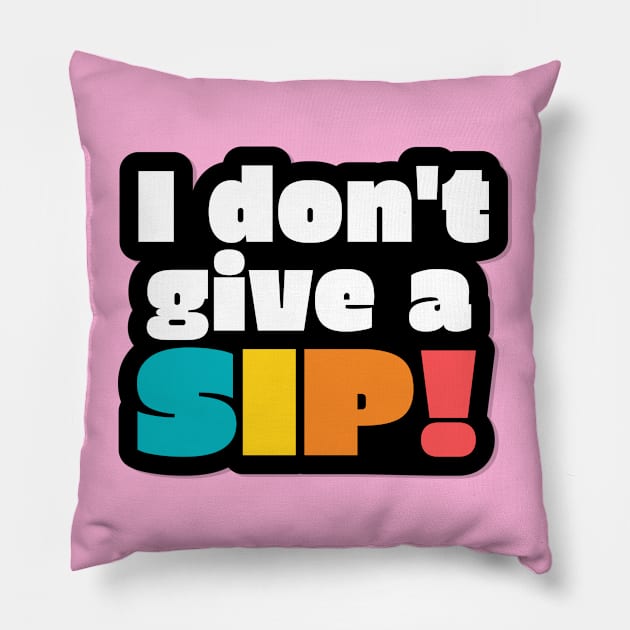 I don't give a sip! Pillow by BrightLightArts