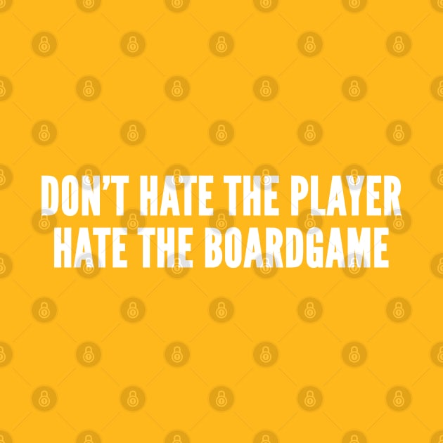 Boardgame Humor - Don't Hate The Player Hate The Boardgame - Funny Slogan Saying Statement Humor Joke by sillyslogans