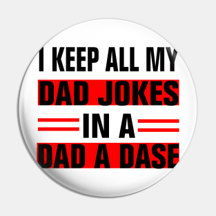 I KEEP ALL MY DAD JOKES IN A DAD A DASE Pin