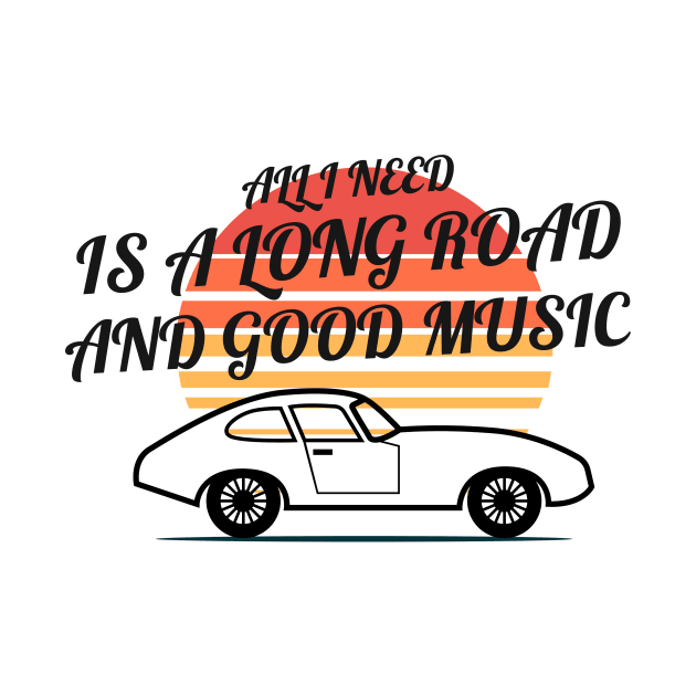 ALL I NEED IS A LONG ROAD AND GOOD MUSIC by B-shirts