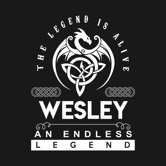 Wesley Name T Shirt - The Legend Is Alive - Wesley An Endless Legend Dragon Gift Item by riogarwinorganiza