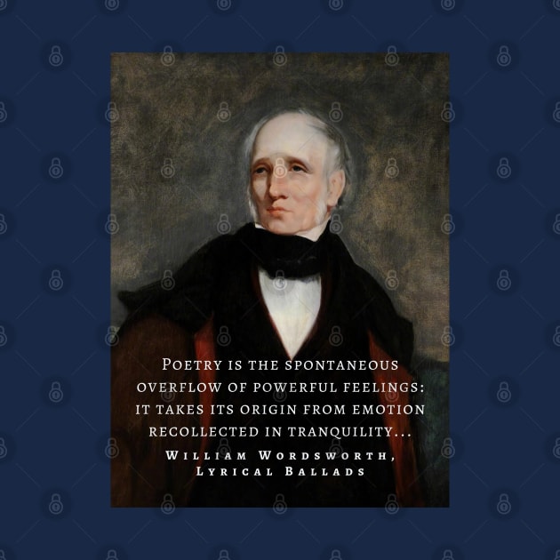 William Wordsworth portrait and  quote: Poetry is the spontaneous overflow of powerful feelings: it takes its origin from emotion recollected in tranquillity... by artbleed