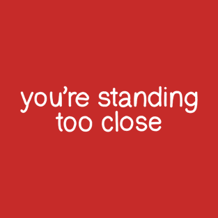 Standing Too Close T-Shirt