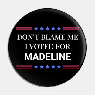 Don't Blame Me I Voted For Madeline Pin