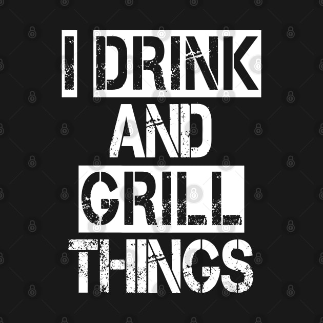 It's What I Do Drink Grill Things - Fun Bbq Beer Lover Gift Grilling Barbecue Drink Alcohol Cocktail Lover Tee by Curryart