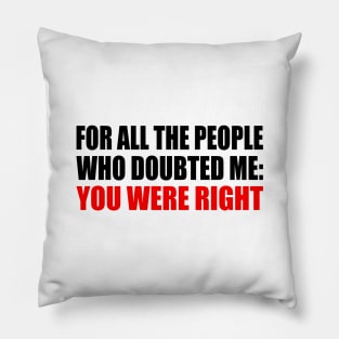 For all the people who doubted me You were right Pillow