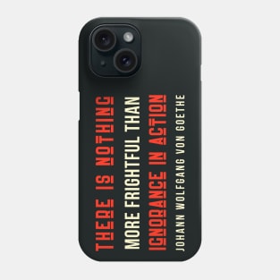 Johann Wolfgang von Goethe quote: There is nothing more frightful than ignorance in action. Phone Case