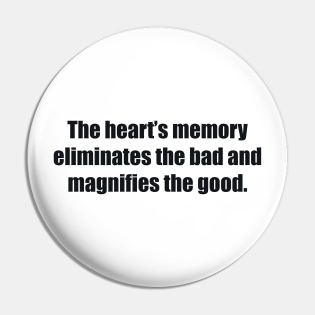 The heart’s memory eliminates the bad and magnifies the good Pin by BL4CK&WH1TE 