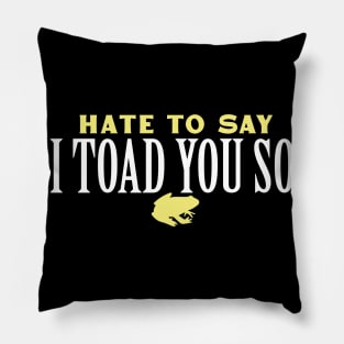 Hate To Say I Toad You So Pillow