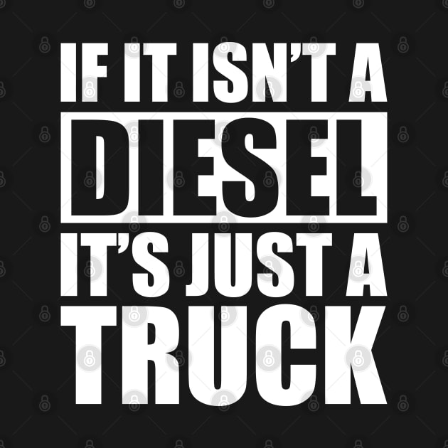 Diesel - If it isn't a diesel it's just a truck w by KC Happy Shop