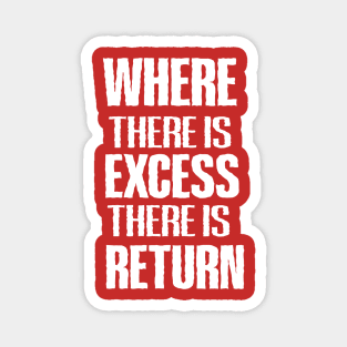 WHERE THERE IS EXCESS THERE IS RETURN Magnet