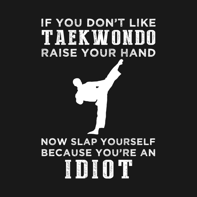 Kick and Laugh! Funny Taekwondo Slogan T-Shirt: Raise Your Hand Now, Slap Yourself Later by MKGift