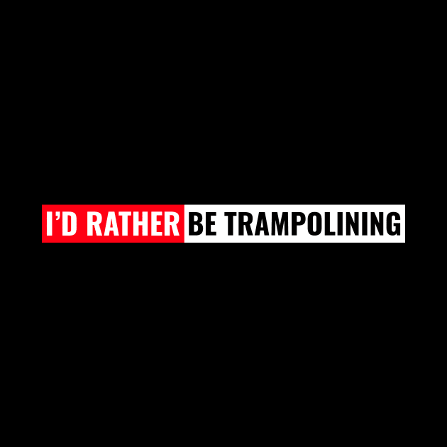 I'd rather be trampolining by Cyberchill