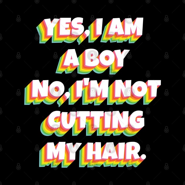 Yes, I Am A Boy No, I'm Not Cutting My Long Hair by Herotee