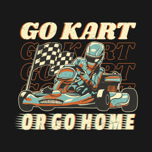 Go Kart or Go Home Karting Racing Quote T-Shirt