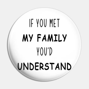 if you met my family you'd understand Pin