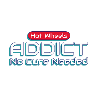 Hot Wheels Addict, No Cure Needed T-Shirt