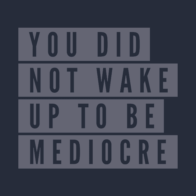 You did not wake up to be mediocre by B A Y S T A L T