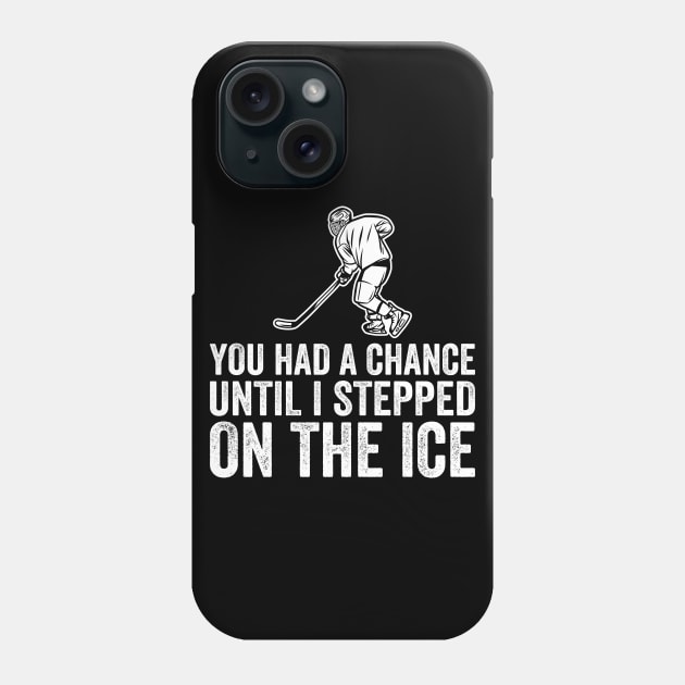 You Had A Chance Until I Stepped On The Ice Funny Hockey Phone Case by DragonTees