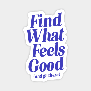 Find What Feels Good and Go There by The Motivated Type in Pink and Blue feddda Magnet