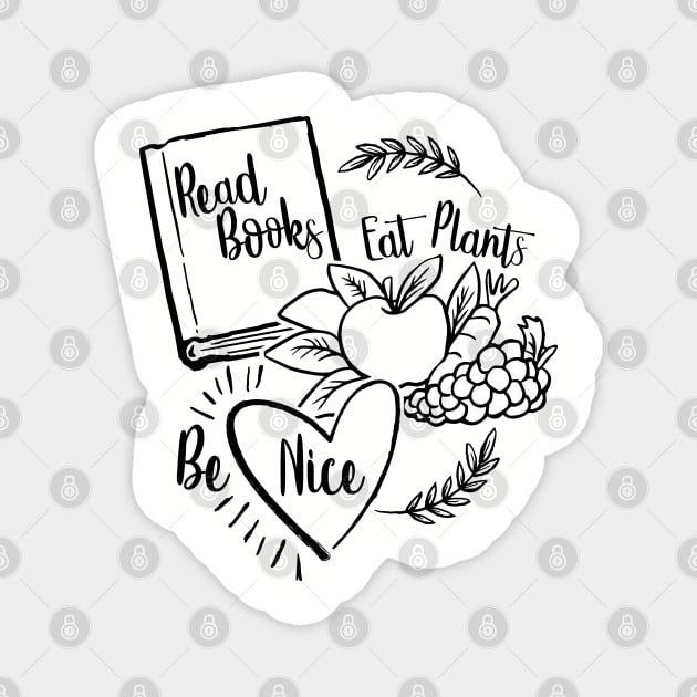 Read Books, Eat Plants, Be Nice - vegetarian vegan book lover kindness Magnet by KellyDesignCompany