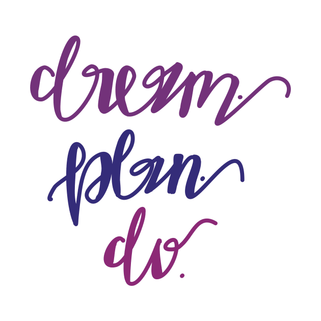 Dream. Plan. Do. by Haleys Hand