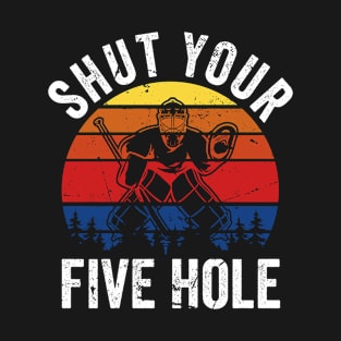 Ice Hockey Goalie Shirt Shut Your Five Hole T-Shirt