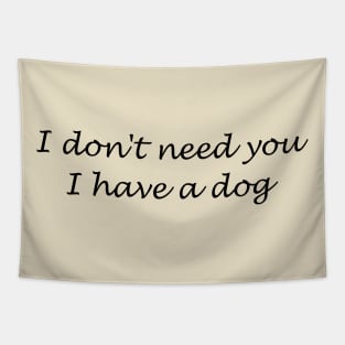 I don't need you I have a dog Tapestry