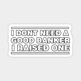 Banker Parents Father Mother Economy School Graduation I don't need a good Banker I raised one Magnet