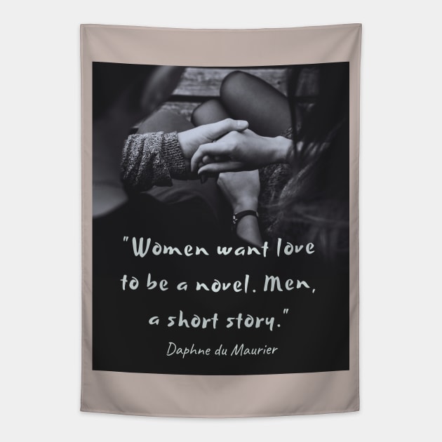 Daphne du Maurier  quote:  “Women want love to be a novel. Men, a short story.” Tapestry by artbleed