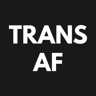 Trans AF T-Shirt