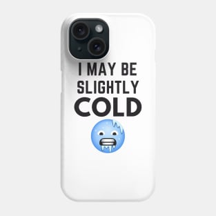 I May Be Slightly Cold Phone Case