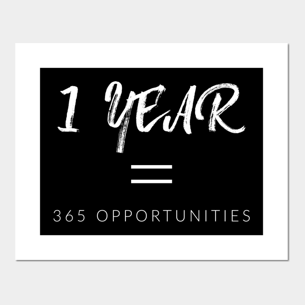 1 Year 365 Opportunities Opportunity Posters And Art Prints Teepublic