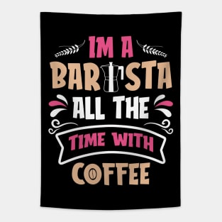 I am a Barista all the time with Coffee Tapestry