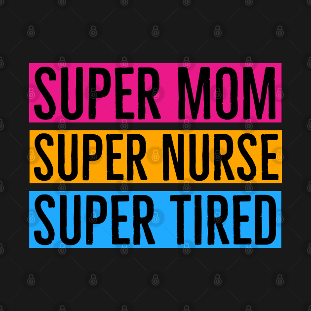 Super Mom Super Nurse Super Tired by Suzhi Q