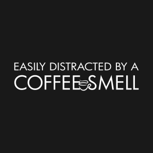 Easily Distracted by A Coffee Smell T-Shirt
