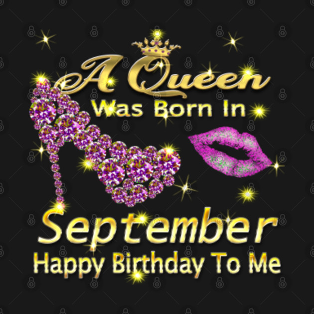 Disover A Queen Was Born In September Happy Birthday To Me T-Shirt - A Queen Was Born In September Happy Bir - T-Shirt