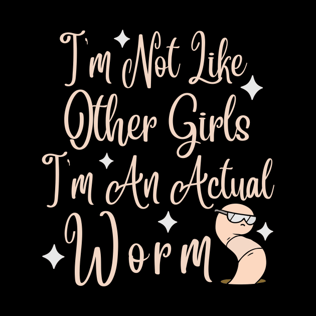 Im Not Like Other Girls Im An Actual Worm by Teewyld