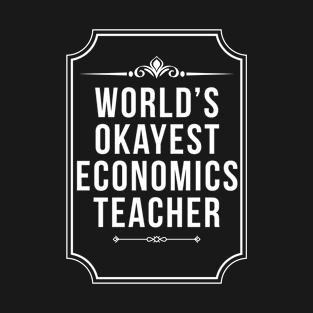 Worlds Okayest Economics Teacher - Funny Economist T-Shirt