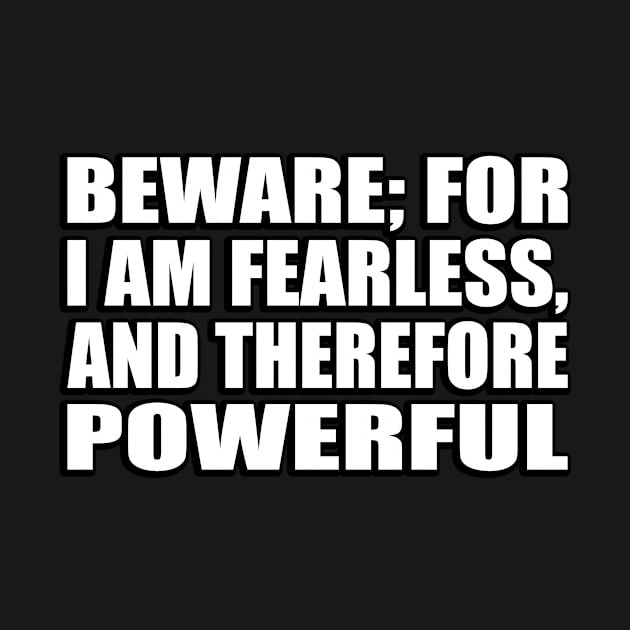 Beware; for I am fearless, and therefore powerful by CRE4T1V1TY