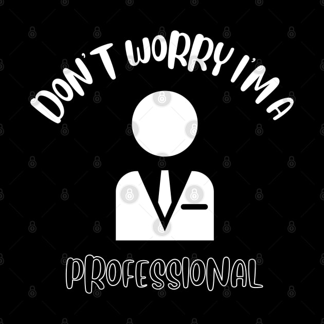 Don't Worry I'm A Professional by NivousArts