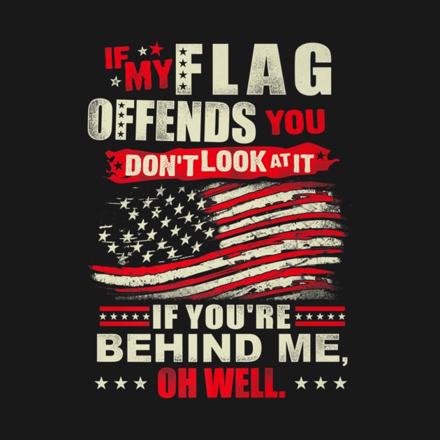 If My Flag Offends You You Dont Look At It Patriotic by Macy XenomorphQueen