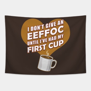 Funny Coffee Shirt I Don't Give An EEFFOC Until First Cup T-Shirt Tapestry