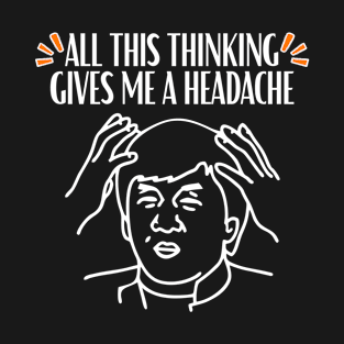 All this thinking gives me a headache quote T-Shirt