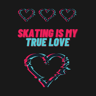 Skating is my true love T-Shirt