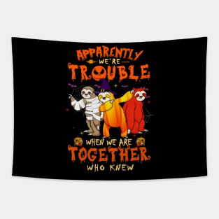 Apparently We're Trouble When We Are Together tshirt  Sloth Halloween T-Shirt Tapestry