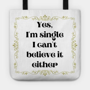 Yes, I'm Single I Can't Believe It Either Tote