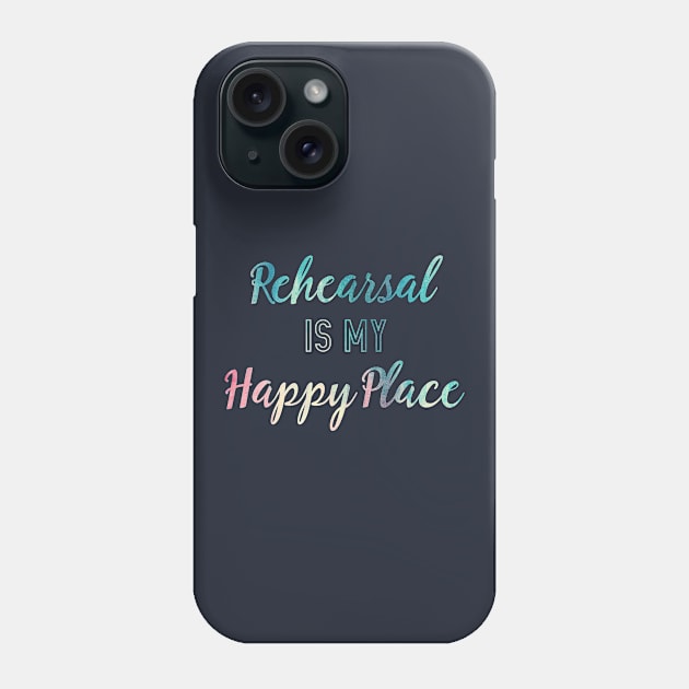 Rehearsal is my Happy Place Phone Case by TheatreThoughts